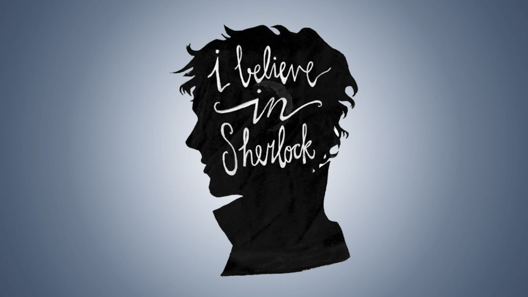 I believe in Sherlock. Moriarty was real