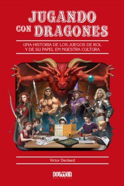 Jugando con dragones. Una historia de los juegos de rol y de su papel en nuestra cultura