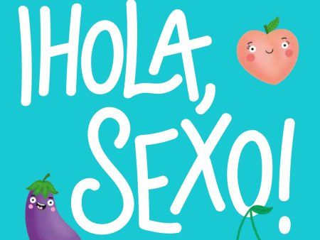 ¡Hola, Sexo! Una guía sin preguntas tontas sobre el placer, la sexualidad y de qué va todo esto