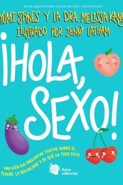 ¡Hola, Sexo! Una guía sin preguntas tontas sobre el placer, la sexualidad y de qué va todo esto