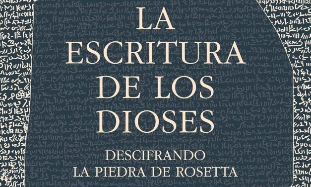 «La escritura de los dioses: Descifrando la piedra de Rosetta» (Edward Dolnick, Siruela)
