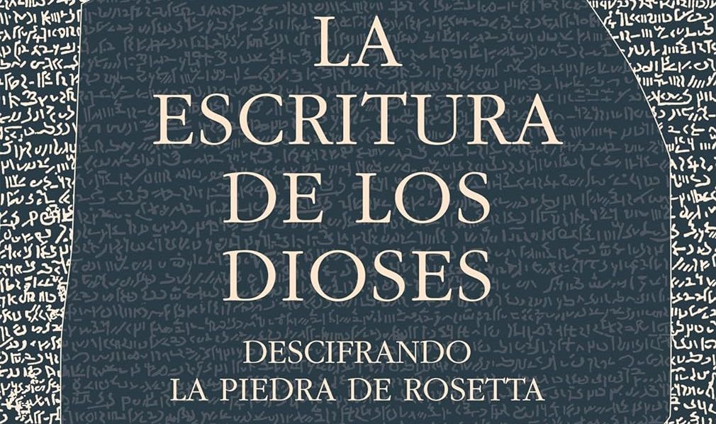 «La escritura de los dioses: Descifrando la piedra de Rosetta» (Edward Dolnick, Siruela)