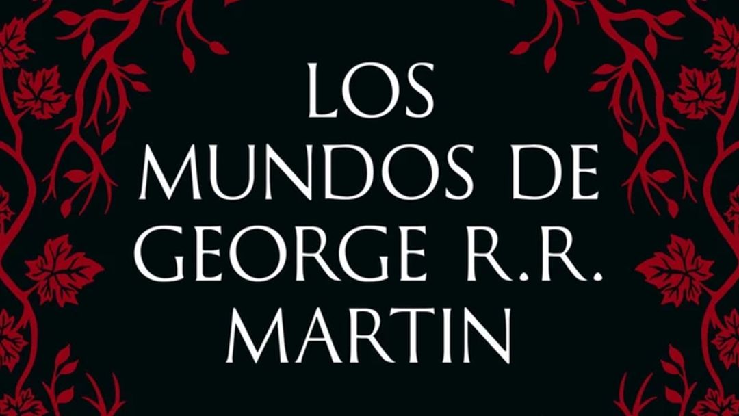 «Los mundos de George R. R. Martin» (Tom Huddleston, Lunwerg Editores)